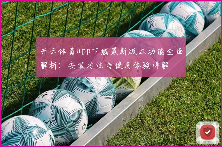 开云体育app下载最新版本功能全面解析：安装方法与使用体验详解