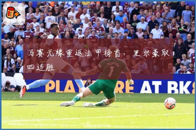 马赛无缘重返法甲榜首，里尔豪取四连胜