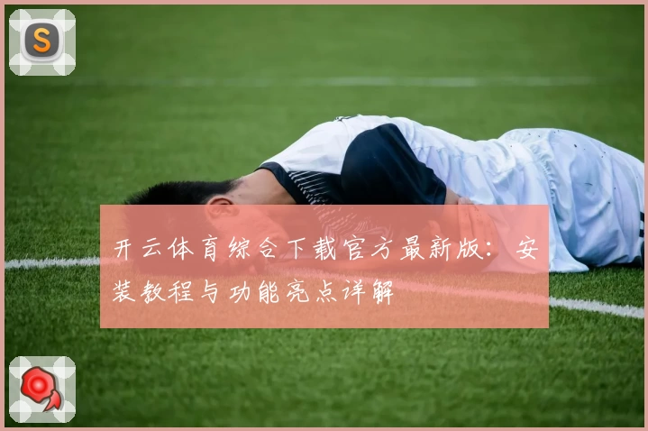 开云体育综合下载官方最新版：安装教程与功能亮点详解